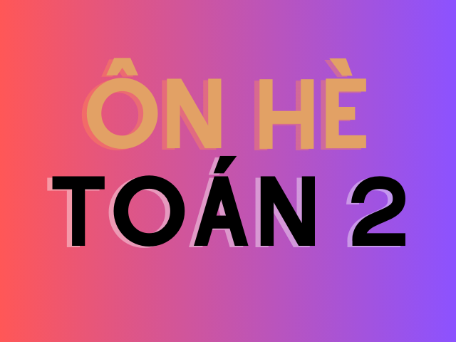 ÔN HÈ TOÁN 2