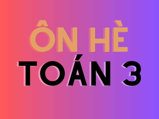 ÔN HÈ TOÁN 3