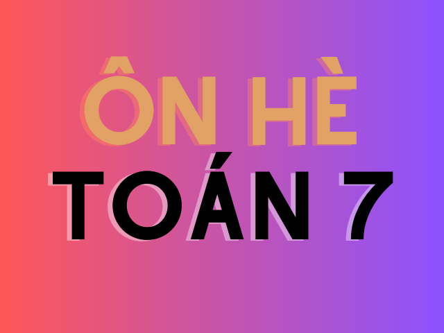 ÔN HÈ TOÁN 7