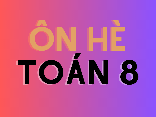 ÔN HÈ TOÁN 8